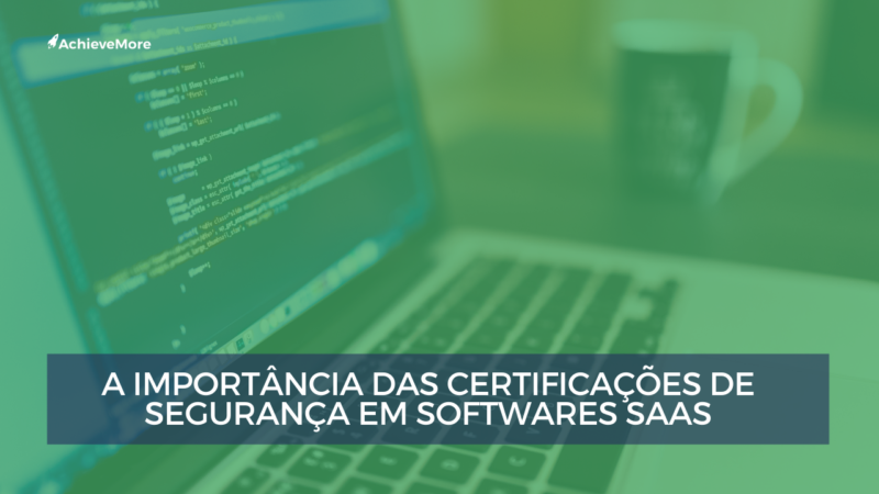 A importância das certificações de segurança em softwares SaaS.