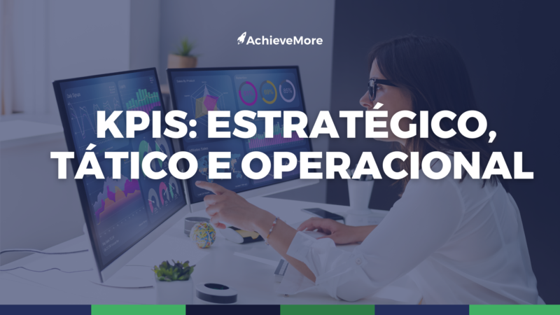 Como definir KPIs: estratégicos, táticos e operacionais da melhor forma?