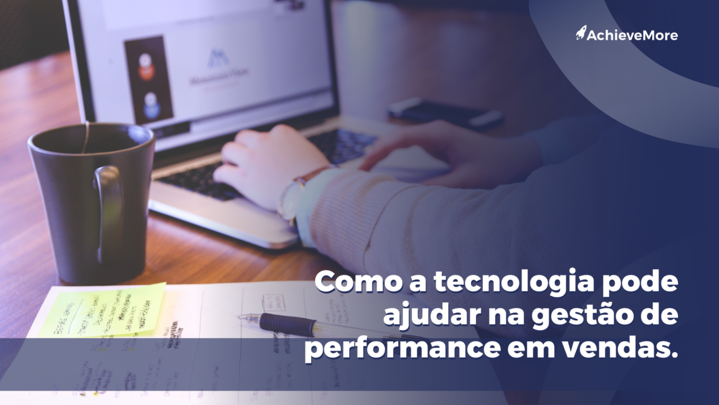  Como a tecnologia ajuda na gestão de performance em vendas.
